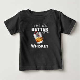 Whiskey Lover I Like You Better With Whiskey Baby T-Shirt