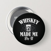 Whiskey Made Me Do It  