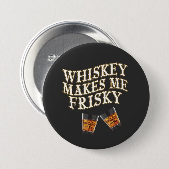Whiskey Makes Me Frisky  7.5 Cm Round Badge (Front & Back)