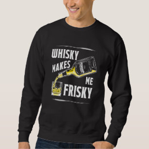 Whiskey Makes Me Frisky Party Drinking Club Novelt Sweatshirt
