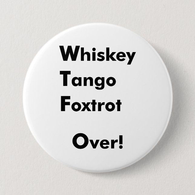 Whiskey Tango Foxtrot Over! 7.5 Cm Round Badge (Front)
