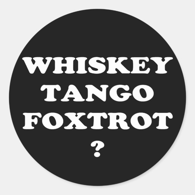 Whiskey Tango Foxtrot? WTF? Classic Round Sticker (Front)
