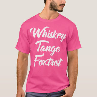 Whiskey Tango Foxtrot Wtf With White Text T-Shirt