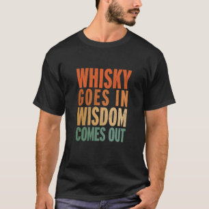 Whisky Goes In Wisdom Comes Out 1 T-Shirt