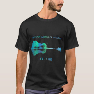 Whisper Words Of Wisdom Let It Be T-Shirt