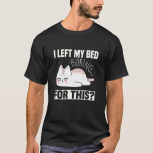 White Angry And Tired Cat I Left My Bed For This 2 T-Shirt