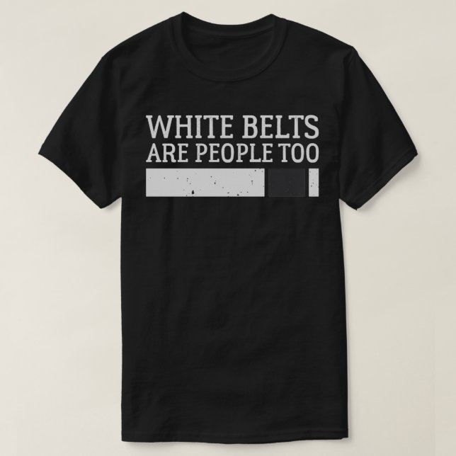 White Belts Are People Too Brazilian JiuJitsu BJJ T-Shirt (Design Front)