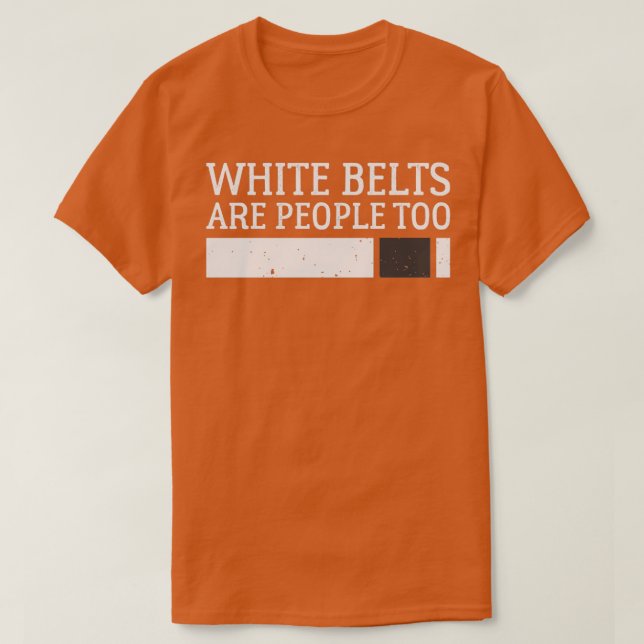 White Belts Are People Too Brazilian JiuJitsu BJJ T-Shirt (Design Front)