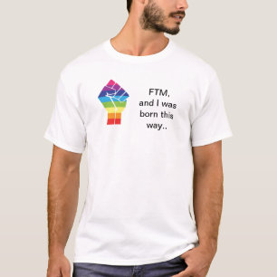 White - FTM and I was born this way T-Shirt