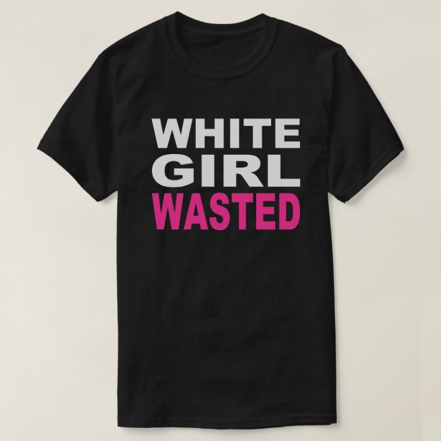 WHITE GIRL WASTED T-Shirt (Design Front)