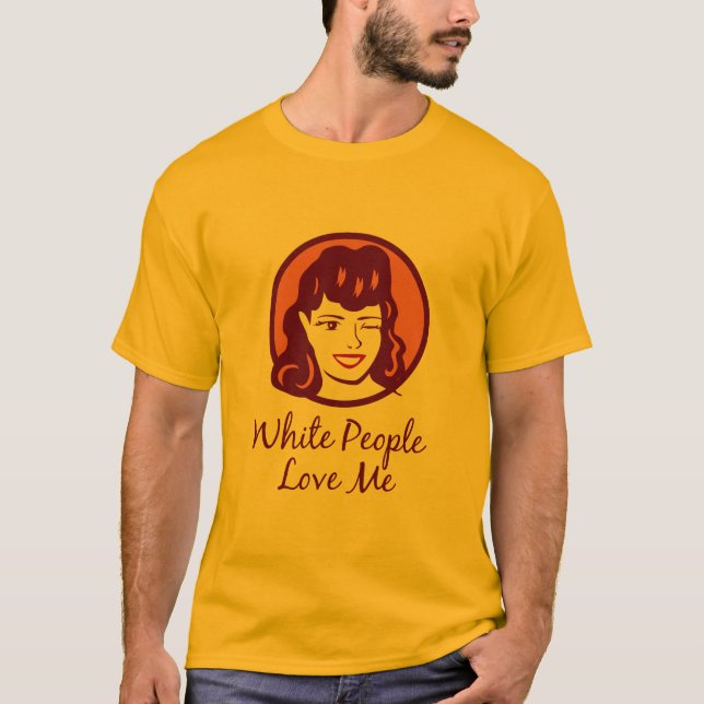 White People Love Me T-Shirt (Front)