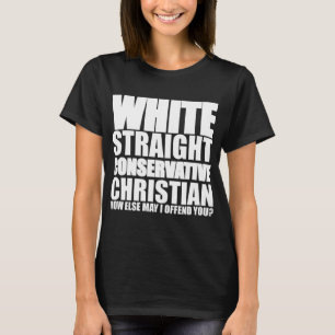 White Straight Conservative Christian Offensive Fu T-Shirt