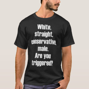 White straight conservative male are you triggered T-Shirt