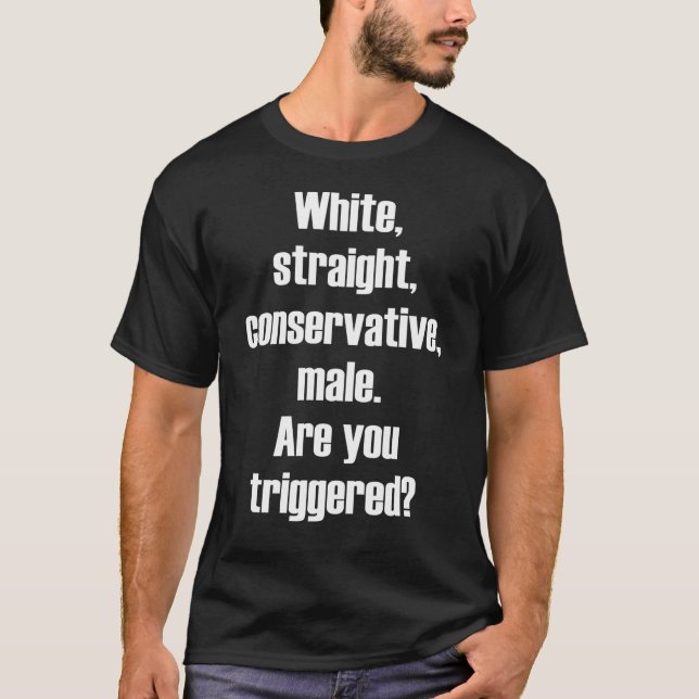 White straight conservative male are you triggered T-Shirt (Front)