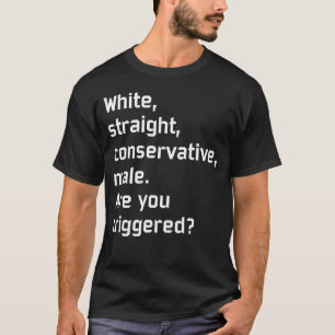 White straight conservative male are you triggered T-Shirt