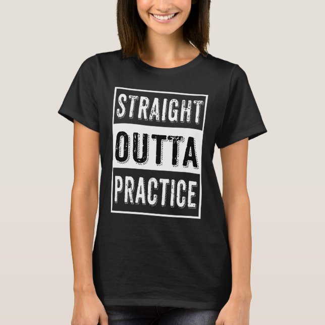 White Straight Outta Practice Modern Text Design T-Shirt (Front)