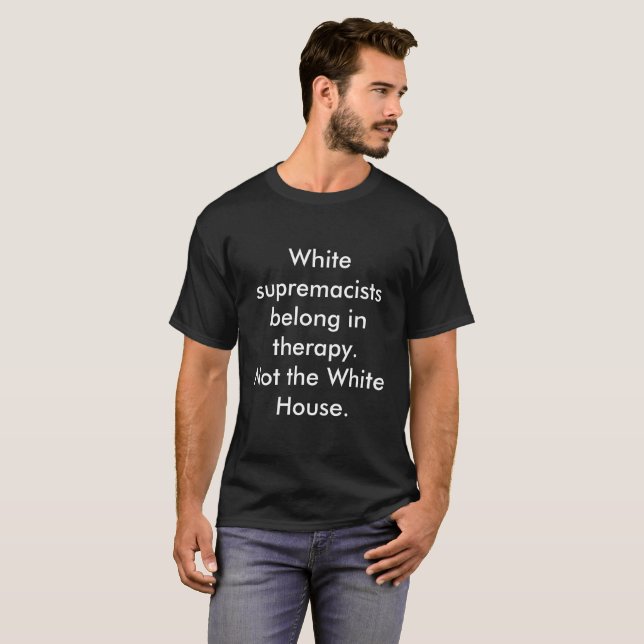 White supremacists don't belong in the white house T-Shirt (Front Full)