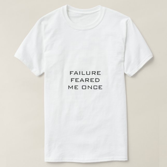 White T-shirt Black Text FAILURE FEARED ME ONCE (Design Front)