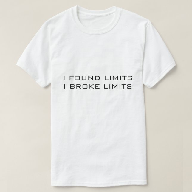 WHITE T-SHIRT I FOUND LIMITS I BROKE LIMITS (Design Front)