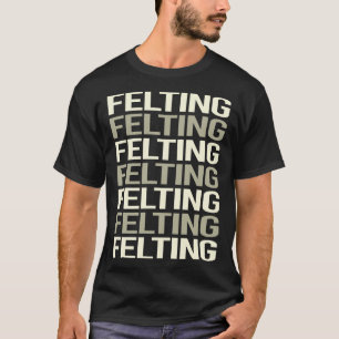 White Text Felting Felt Felter T-Shirt