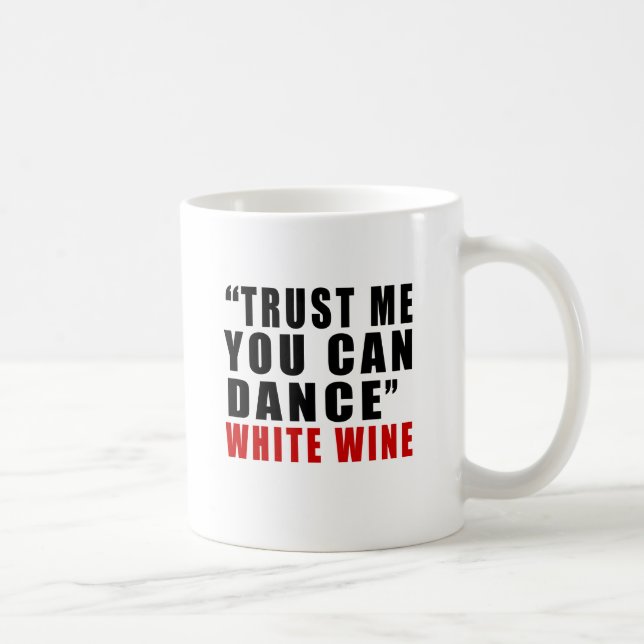 WHITE WINE TRUST ME YOU CAN DANCE COFFEE MUG (Right)