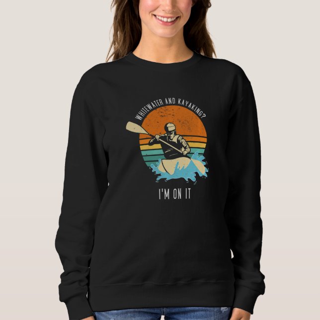 Whitewater And Kayaking I'm On It Whitewater Kayak Sweatshirt (Front)