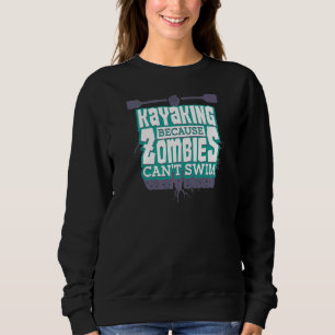 Whitewater Kayak Because Zombies Cant Swim  Canoe  Sweatshirt
