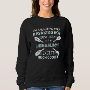 Whitewater Kayaking Boy Like A Normal Boy Except M Sweatshirt