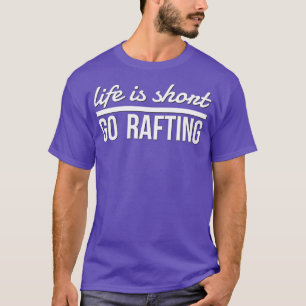 Whitewater Rafting Life Is Short Go River Guide T-Shirt