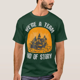 Whitewater Rafting T Were A Team End Of Story T-Shirt