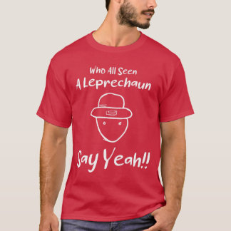 Who All Seen A Leprechaun Say Yeah T-Shirt
