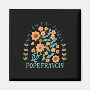 Who Am I To Judge Pope Francis No Judgment Floral Magnet