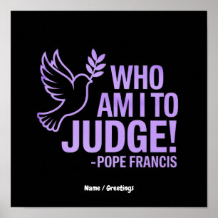 Who Am I to Judge Pope Francis Quote Inspiration Poster