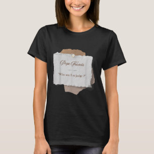 Who Am I To Judge Pope Francis T-Shirt