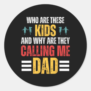 Who Are These Kids And Why Are They Calling Me Dad Classic Round Sticker
