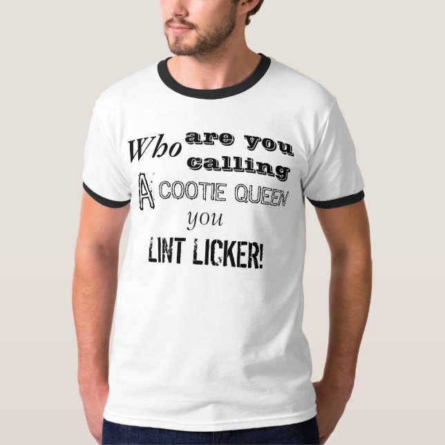 Who are you calling a cootie queen you lint licker T-Shirt (Front)