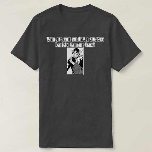 Who are you calling a slacker barista Cancun Cruz  T-Shirt (Design Front)