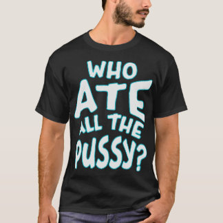 Who Ate All The Pussy Neon Text T-Shirt