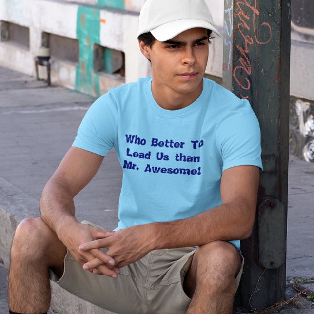 Who Better To Lead Us than Mr. Awesome T-shirt (Who Better To Lead Us than Mr. Awesome T-shirt)