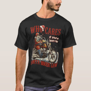 Who Cares If You Ve Been Nice Funny Santa Motorcyc T-Shirt