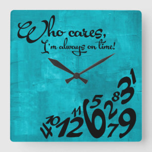 Who cares, I'm always on time! - aqua blue Square Wall Clock