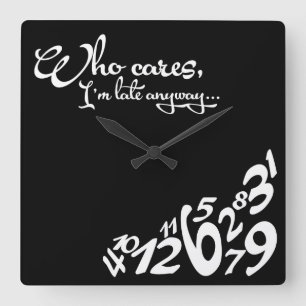 Who cares, I'm late anyway... - black and white Square Wall Clock