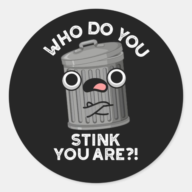 Who Do You Stink You Are Trash Pun Dark BG Classic Round Sticker (Front)