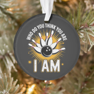 Who Do You Think You are I Am Bowling Ornament