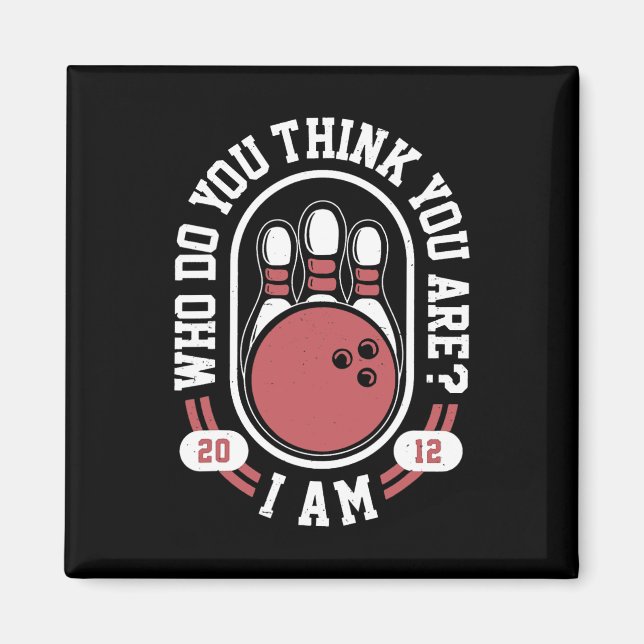 Who Do You Think You Are I Am - Funny Bowling Meme Magnet (Front)