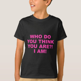 Who do you think you-are_! i am! funny design  T-Shirt