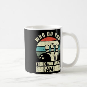 Who Do You Think You Are I Am Funny Ten Pins Bowli Coffee Mug
