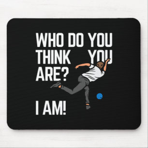 Who Do You Think You Are I Am!  Mouse Pad