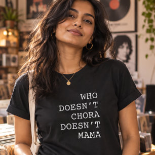 Who Doesn’t Chora Doesn’t Mama Funny T-Shirt