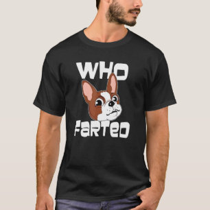 Who Farted Boston Terrier Boston Terrier T-Shirt